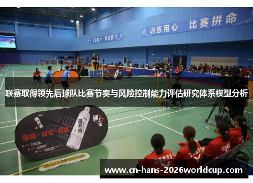 联赛取得领先后球队比赛节奏与风险控制能力评估研究体系模型分析 联赛取得领先后球队比赛节奏与风险控制能力评估研究体系模型分析