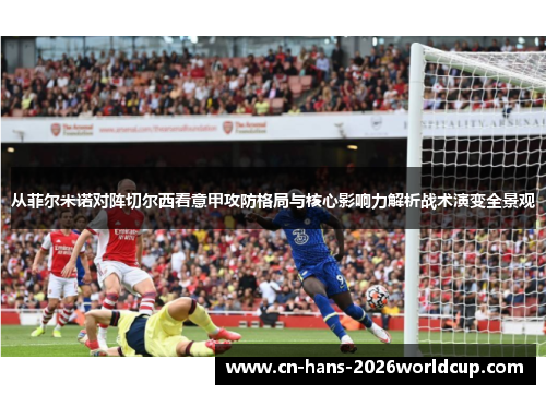 从菲尔米诺对阵切尔西看意甲攻防格局与核心影响力解析战术演变全景观