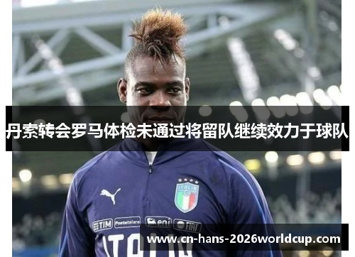 丹索转会罗马体检未通过将留队继续效力于球队