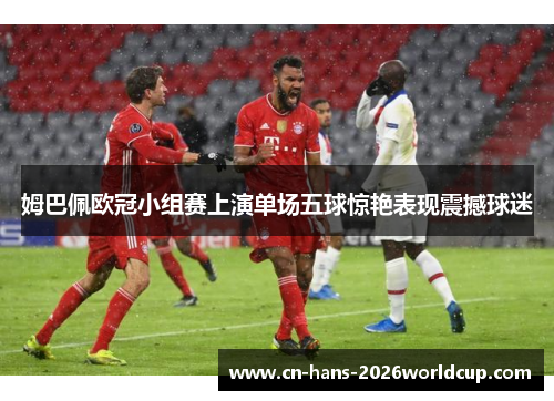 姆巴佩欧冠小组赛上演单场五球惊艳表现震撼球迷