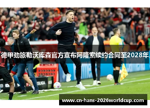 德甲劲旅勒沃库森官方宣布阿隆索续约合同至2028年