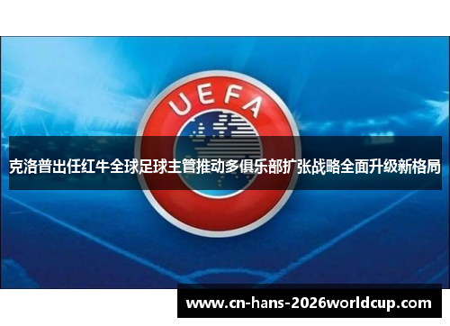 克洛普出任红牛全球足球主管推动多俱乐部扩张战略全面升级新格局