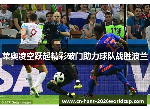 莱奥凌空跃起精彩破门助力球队战胜波兰